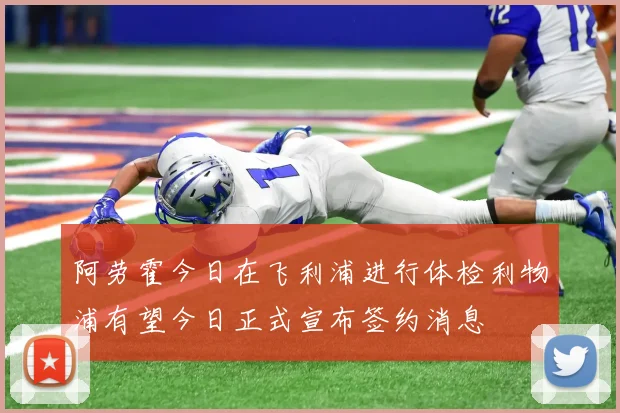 阿劳霍今日在飞利浦进行体检利物浦有望今日正式宣布签约消息