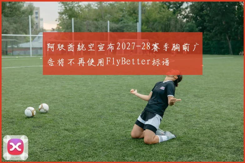 阿联酋航空宣布2027-28赛季胸前广告将不再使用FlyBetter标语