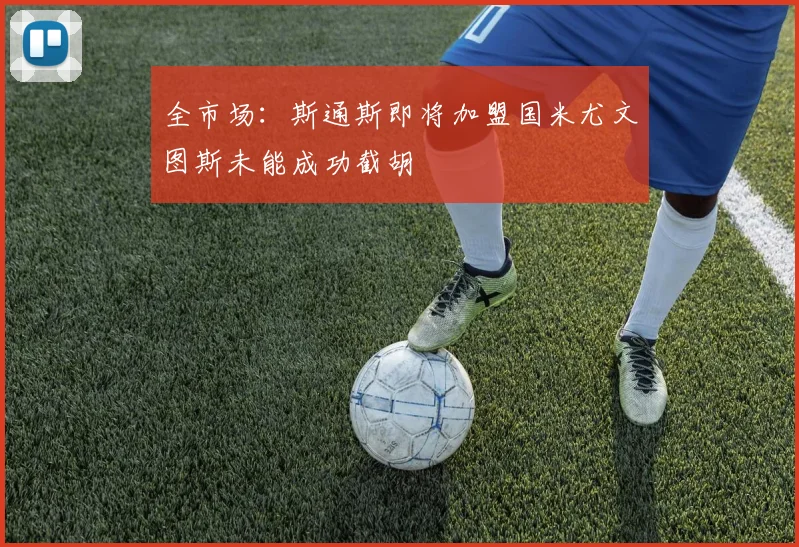 全市场：斯通斯即将加盟国米尤文图斯未能成功截胡